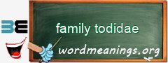 WordMeaning blackboard for family todidae